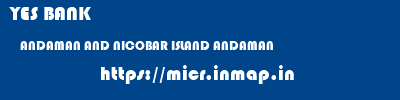 YES BANK  ANDAMAN AND NICOBAR ISLAND ANDAMAN    micr code